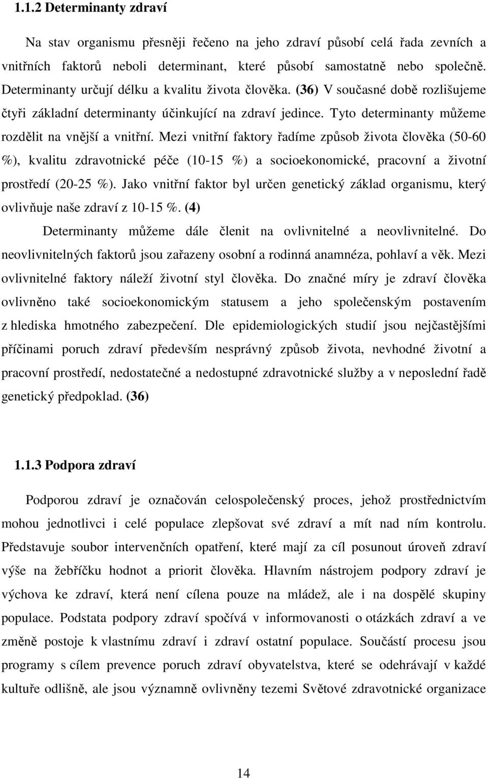 Mezi vnitřní faktory řadíme způsob života člověka (50-60 %), kvalitu zdravotnické péče (10-15 %) a socioekonomické, pracovní a životní prostředí (20-25 %).