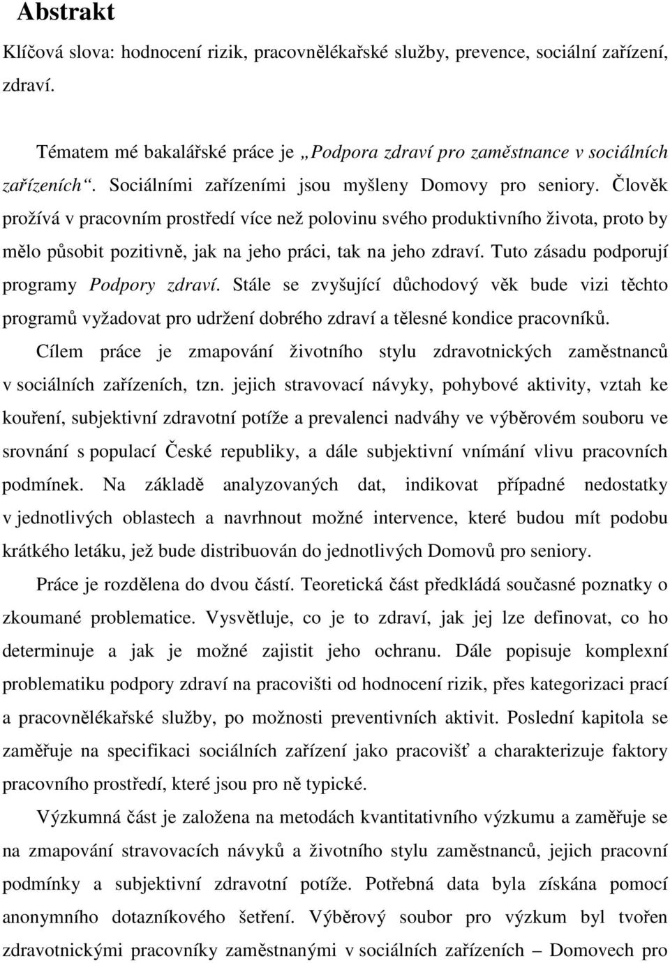 Člověk prožívá v pracovním prostředí více než polovinu svého produktivního života, proto by mělo působit pozitivně, jak na jeho práci, tak na jeho zdraví.