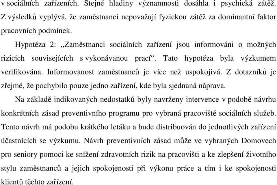 Informovanost zaměstnanců je více než uspokojivá. Z dotazníků je zřejmé, že pochybilo pouze jedno zařízení, kde byla sjednaná náprava.