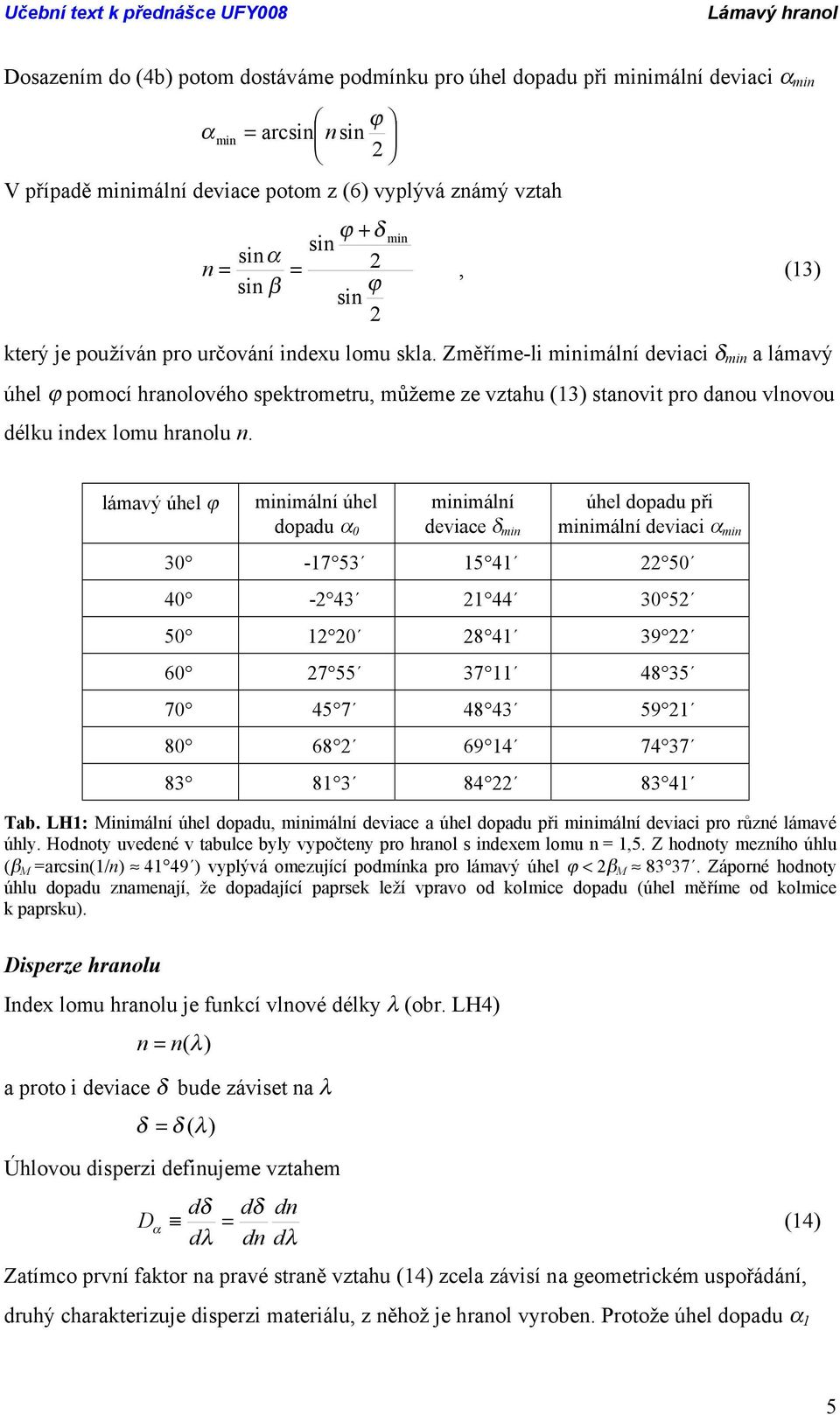 Změříme-li minimální deviaci δ min a lámavý úhel ϕ pomocí hranolového spektrometru, můžeme ze vztahu (3) stanovit pro danou vlnovou délku index lomu hranolu n.