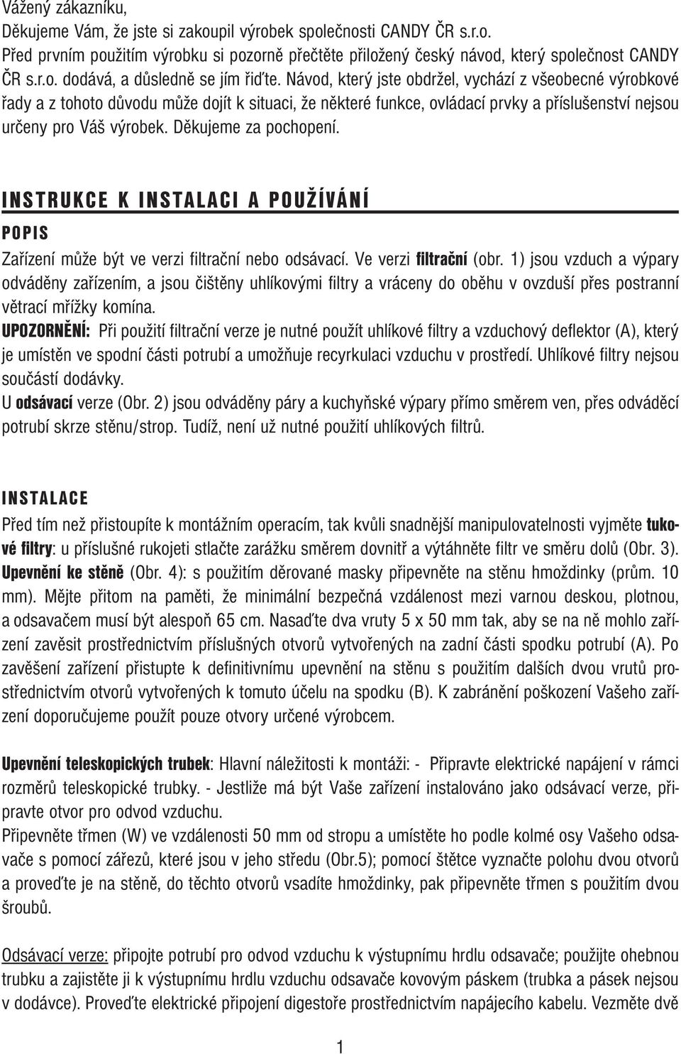 Děkujeme za pochopení. INSTRUKCE K INSTALACI A POUŽÍVÁNÍ POPIS Zařízení může být ve verzi filtrační nebo odsávací. Ve verzi filtrační (obr.