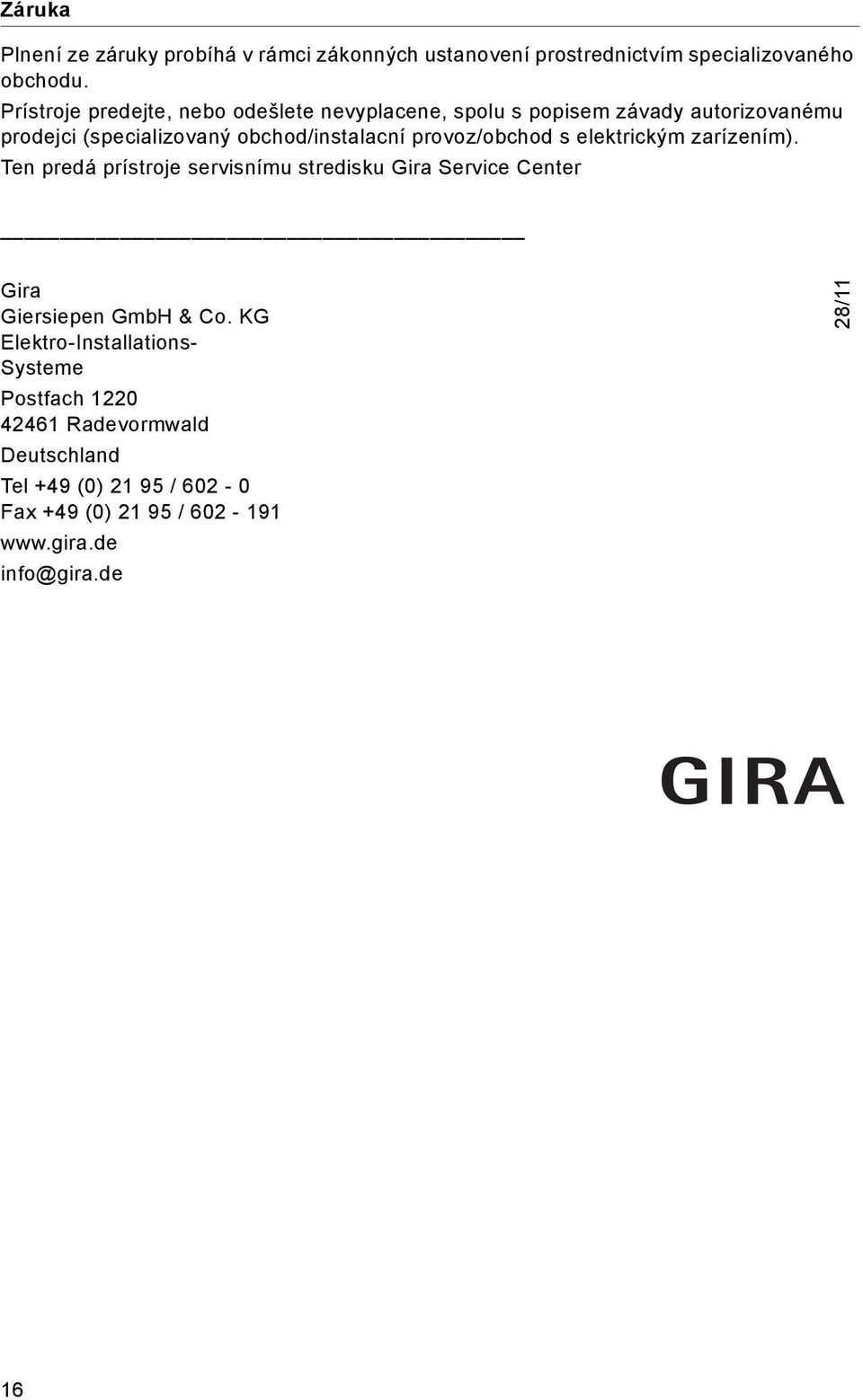 provoz/obchod s elektrickým zarízením). Ten predá prístroje servisnímu stredisku Gira Service Center Gira Giersiepen GmbH & Co.