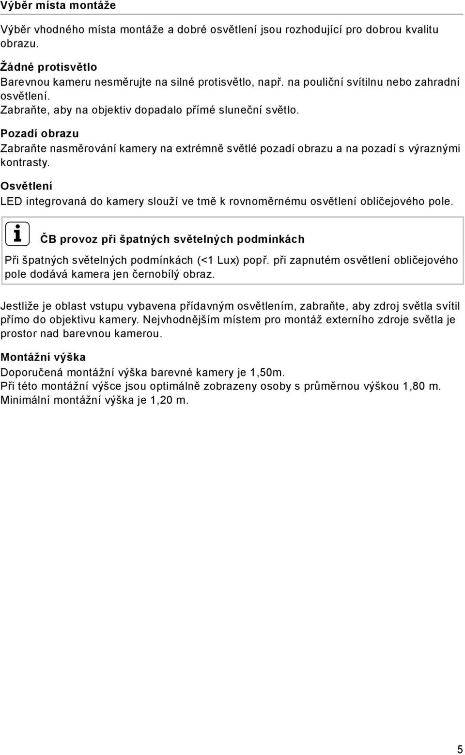 Pozadí obrazu Zabraňte nasměrování kamery na extrémně světlé pozadí obrazu a na pozadí s výraznými kontrasty.