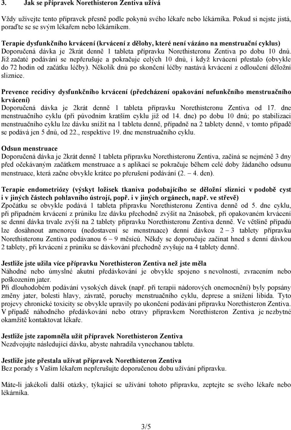 Již začaté podávání se nepřerušuje a pokračuje celých 10 dnů, i když krvácení přestalo (obvykle do 72 hodin od začátku léčby).