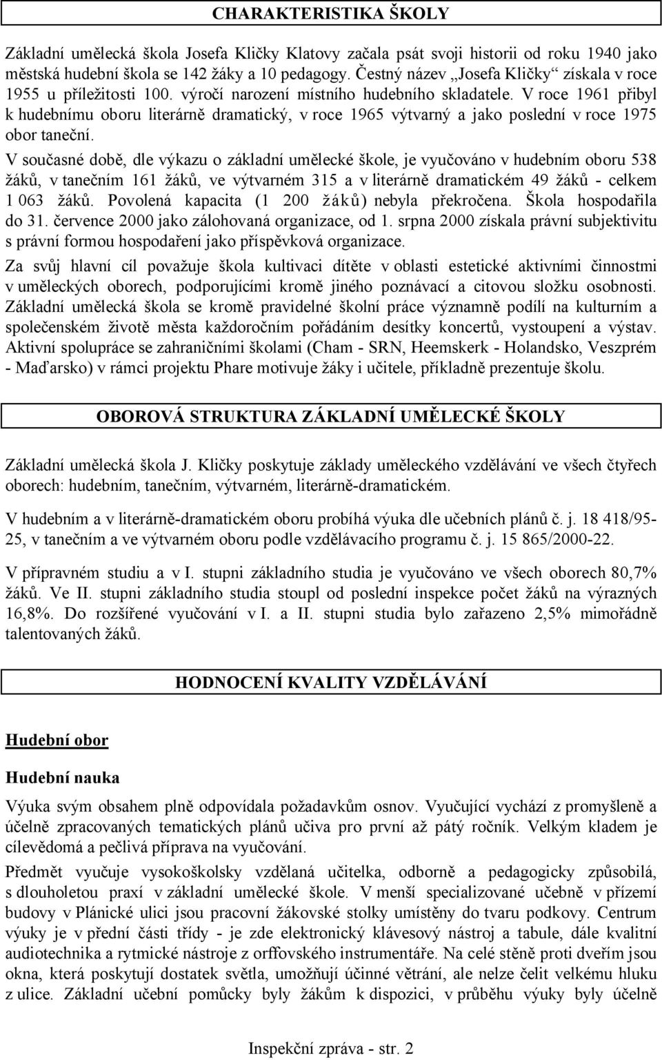 V roce 1961 přibyl k hudebnímu oboru literárně dramatický, v roce 1965 výtvarný a jako poslední v roce 1975 obor taneční.