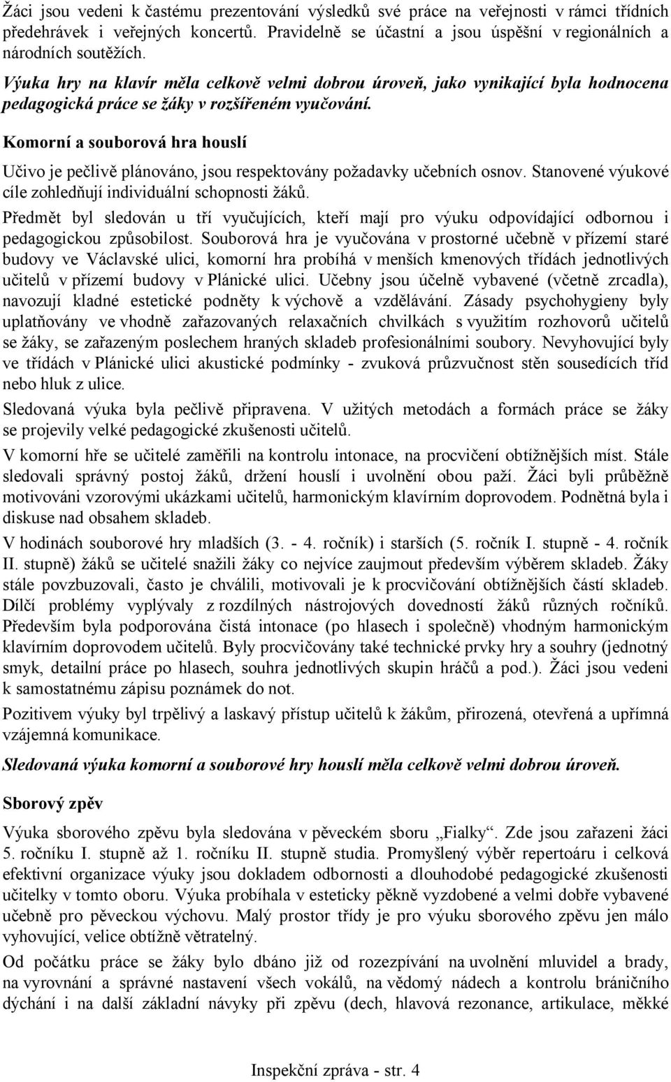 Komorní a souborová hra houslí Učivo je pečlivě plánováno, jsou respektovány požadavky učebních osnov. Stanovené výukové cíle zohledňují individuální schopnosti žáků.