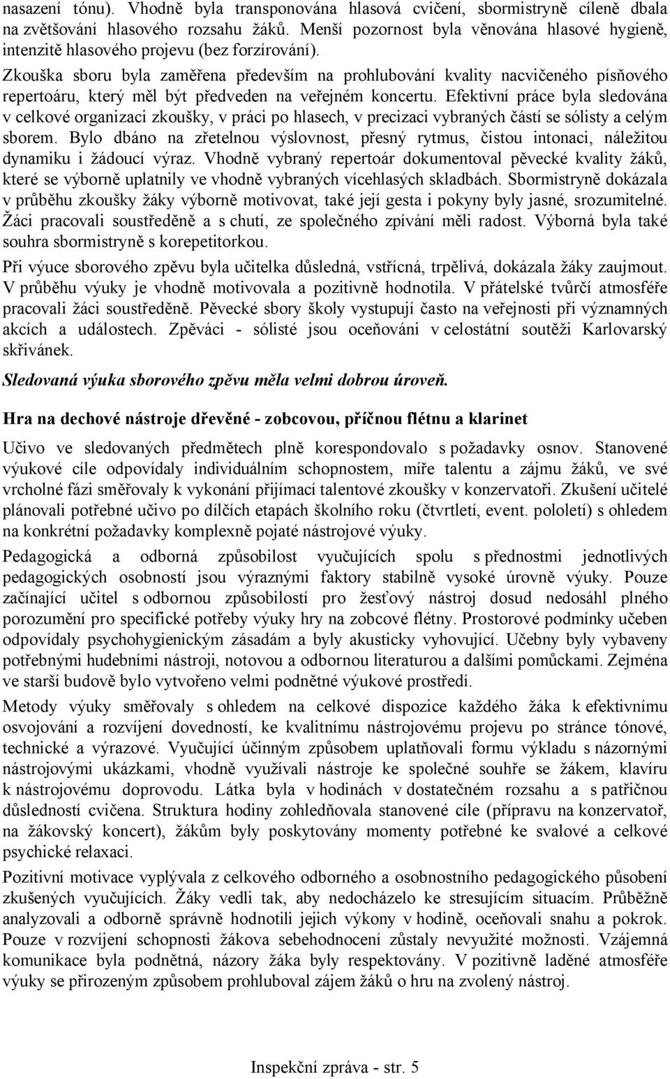 Zkouška sboru byla zaměřena především na prohlubování kvality nacvičeného písňového repertoáru, který měl být předveden na veřejném koncertu.