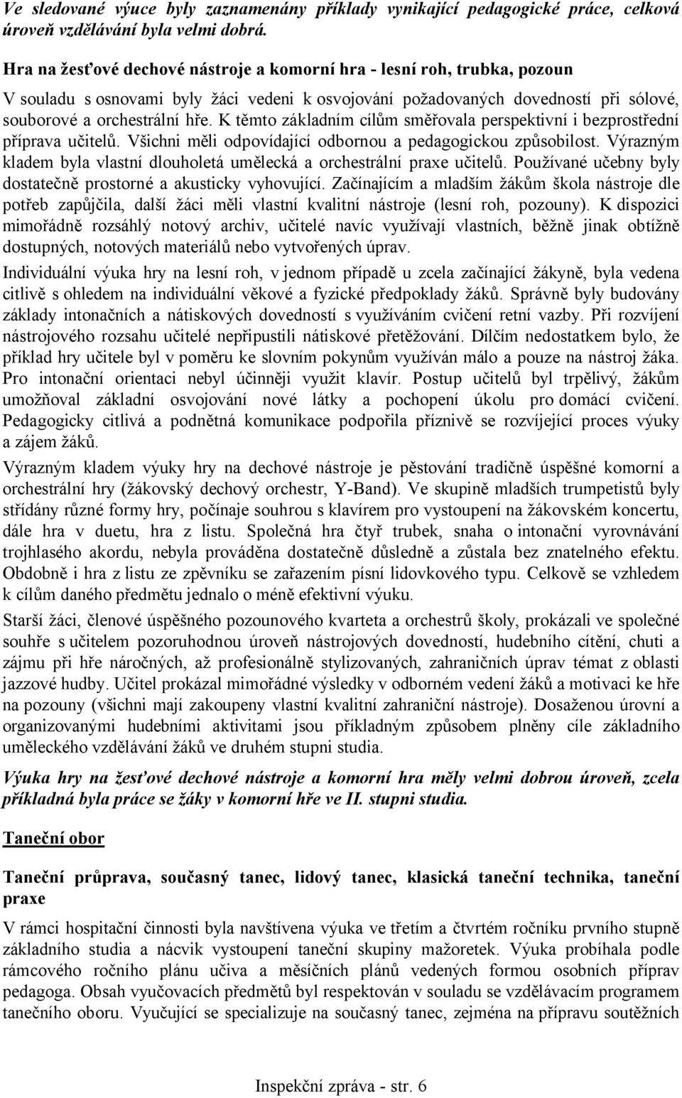 K těmto základním cílům směřovala perspektivní i bezprostřední příprava učitelů. Všichni měli odpovídající odbornou a pedagogickou způsobilost.