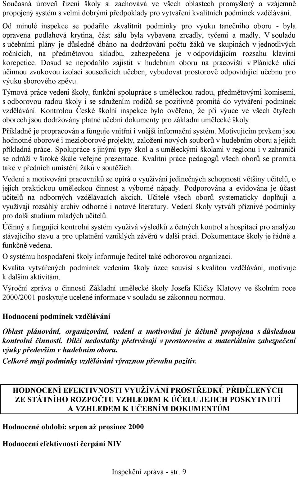 V souladu s učebními plány je důsledně dbáno na dodržování počtu žáků ve skupinách v jednotlivých ročnících, na předmětovou skladbu, zabezpečena je v odpovídajícím rozsahu klavírní korepetice.