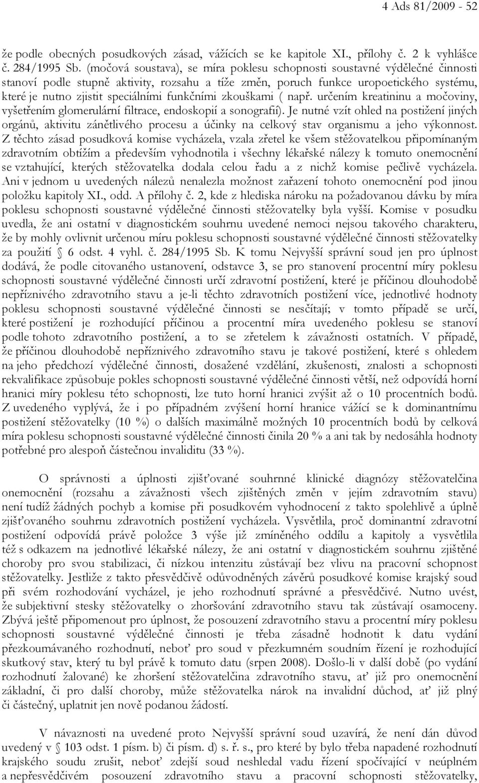 funkčními zkouškami ( např. určením kreatininu a močoviny, vyšetřením glomerulární filtrace, endoskopií a sonografií).