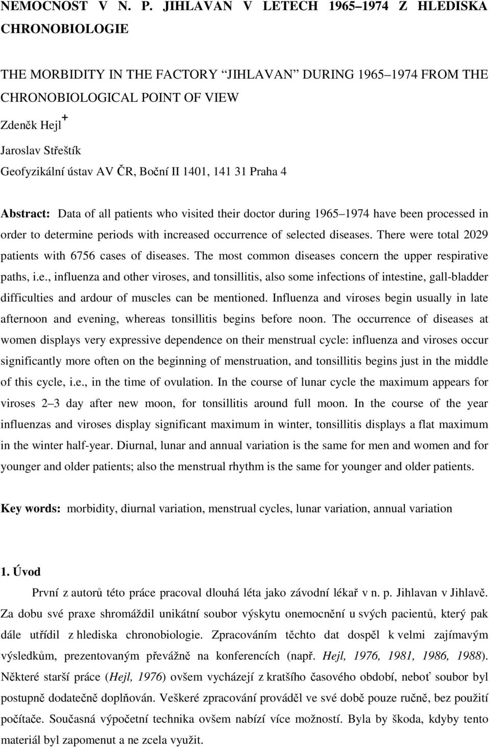 AV ČR, Boční II 1401, 141 31 Praha 4 Abstract: Data of all patients who visited their doctor during 1965 1974 have been processed in order to determine periods with increased occurrence of selected