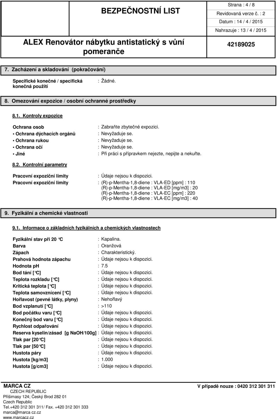 8.2. Kontrolní parametry Pracovní expoziční limity Pracovní expoziční limity : (R)-p-Mentha-1,8-diene : VLA-ED [ppm] : 110 (R)-p-Mentha-1,8-diene : VLA-ED [mg/m3] : 20 (R)-p-Mentha-1,8-diene : VLA-EC