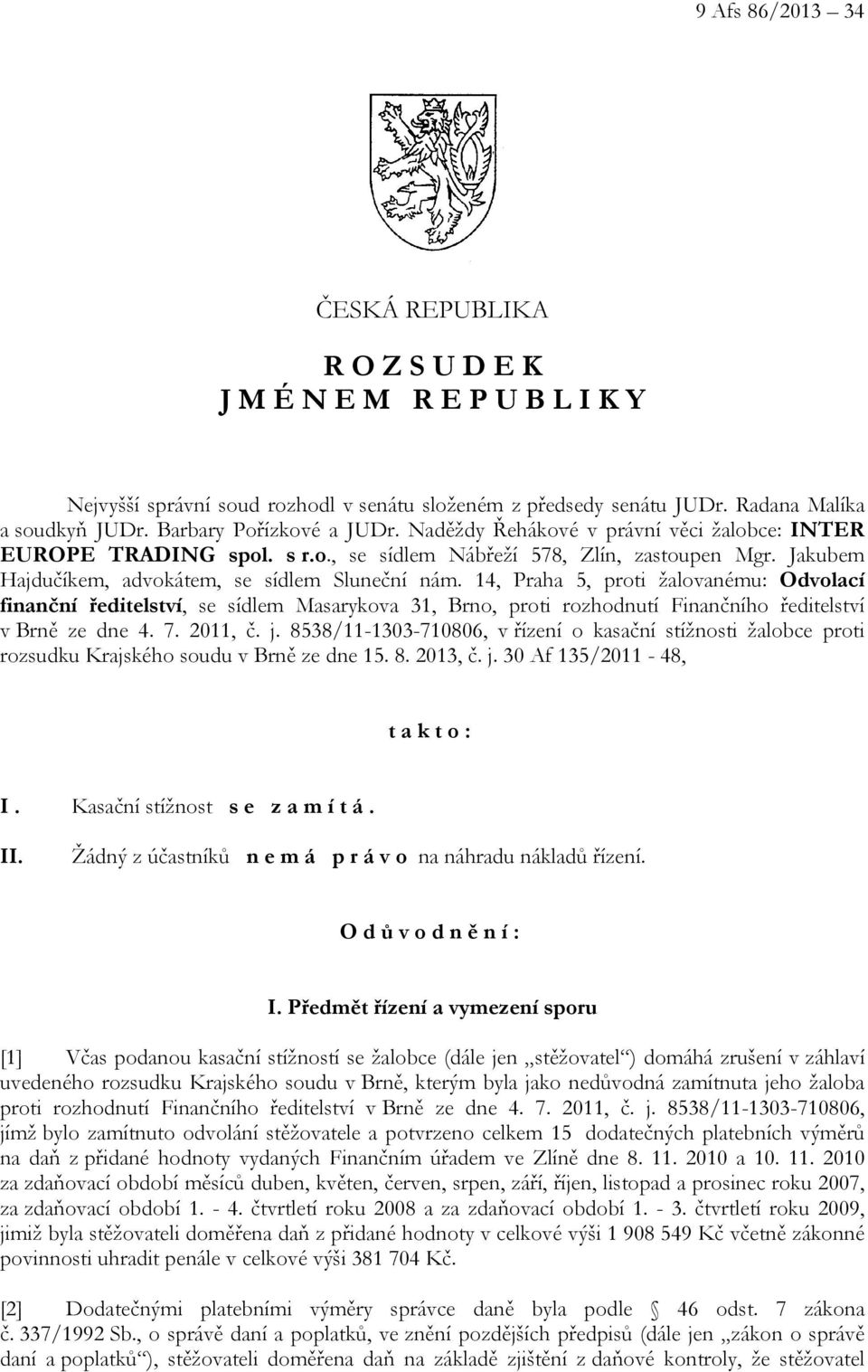 14, Praha 5, proti žalovanému: Odvolací finanční ředitelství, se sídlem Masarykova 31, Brno, proti rozhodnutí Finančního ředitelství v Brně ze dne 4. 7. 2011, č. j.