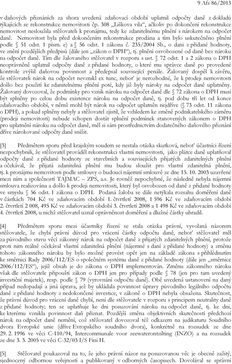 Nemovitost byla před dokončením rekonstrukce prodána a tím bylo uskutečněno plnění podle 51 odst. 1 písm. e) a 56 odst. 1 zákona č. 235/2004 Sb.