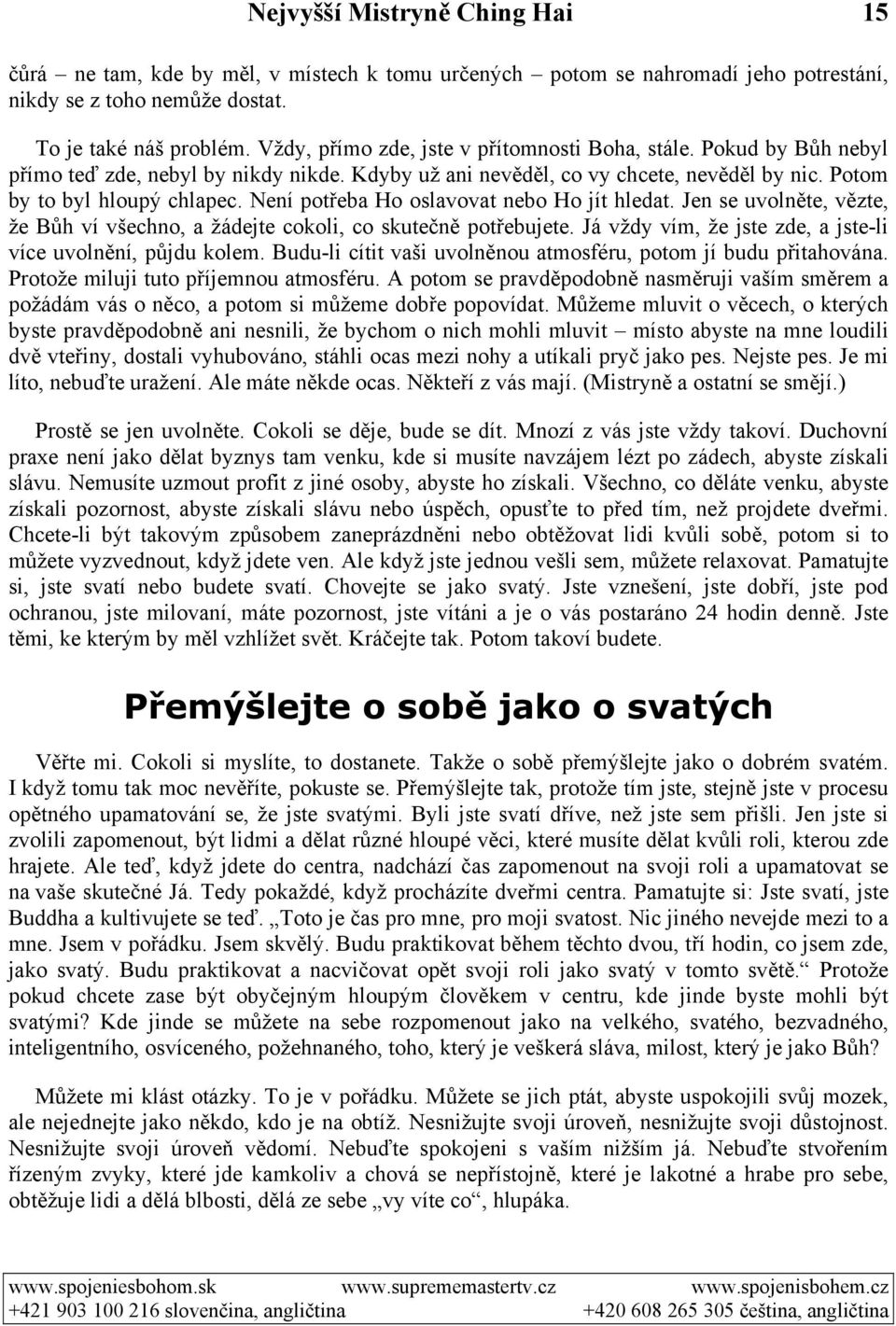 Jen se uvolněte, vězte, že Bůh ví všechno, a žádejte cokoli, co skutečně potřebujete. Já vždy vím, že jste zde, a jste-li více uvolnění, půjdu kolem.