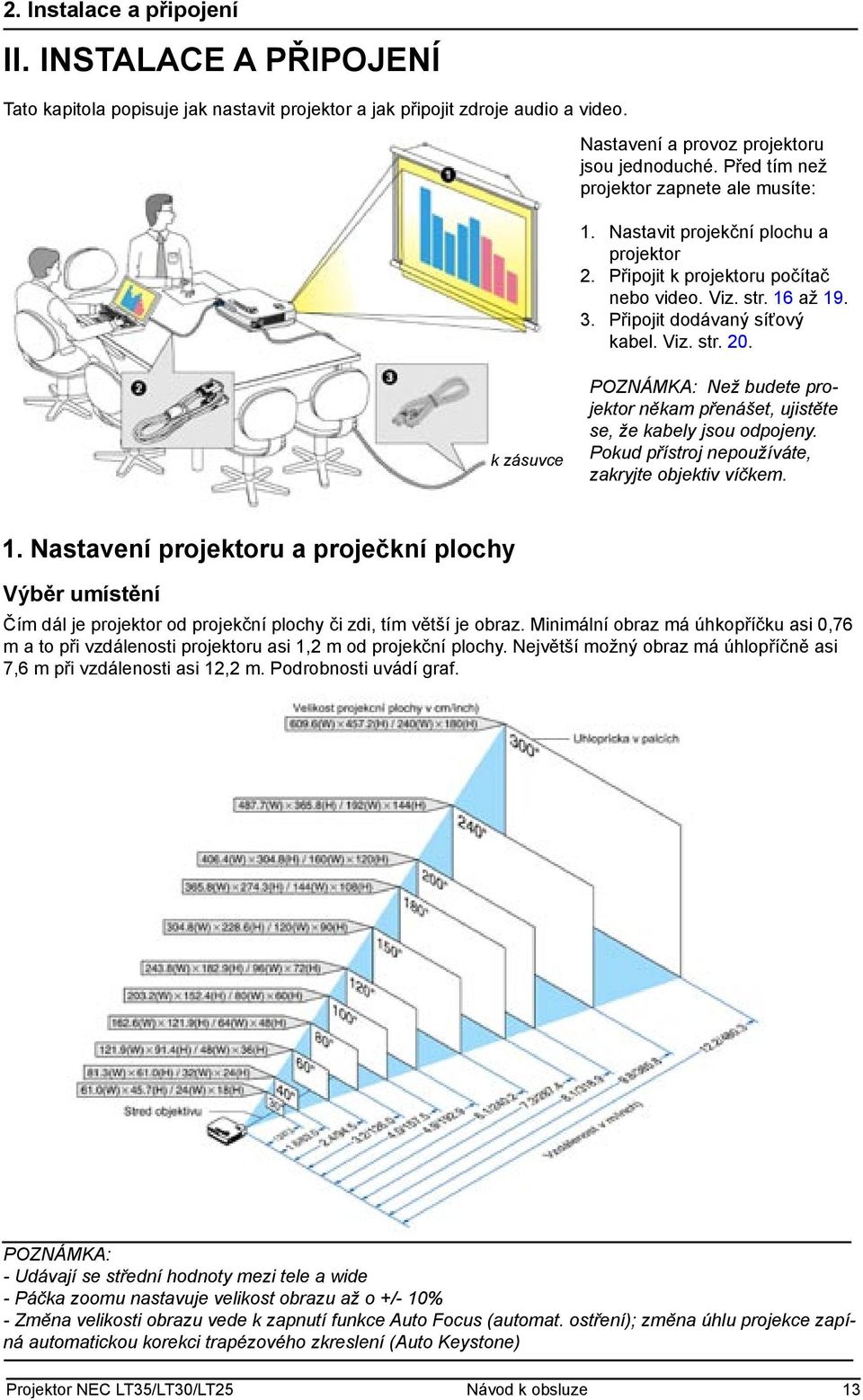 k zásuvce POZNÁMKA: Než budete projektor někam přenášet, ujistěte se, že kabely jsou odpojeny. Pokud přístroj nepoužíváte, zakryjte objektiv víčkem. 1.