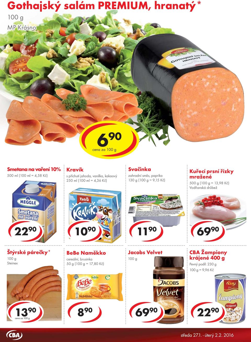 řízky mražené 500 g ( = 13,98 Kč) Vodňanská drůbež 22 90 10 90 69 90 Štýrské párečky* Steinex BeBe Naměkko cereální,
