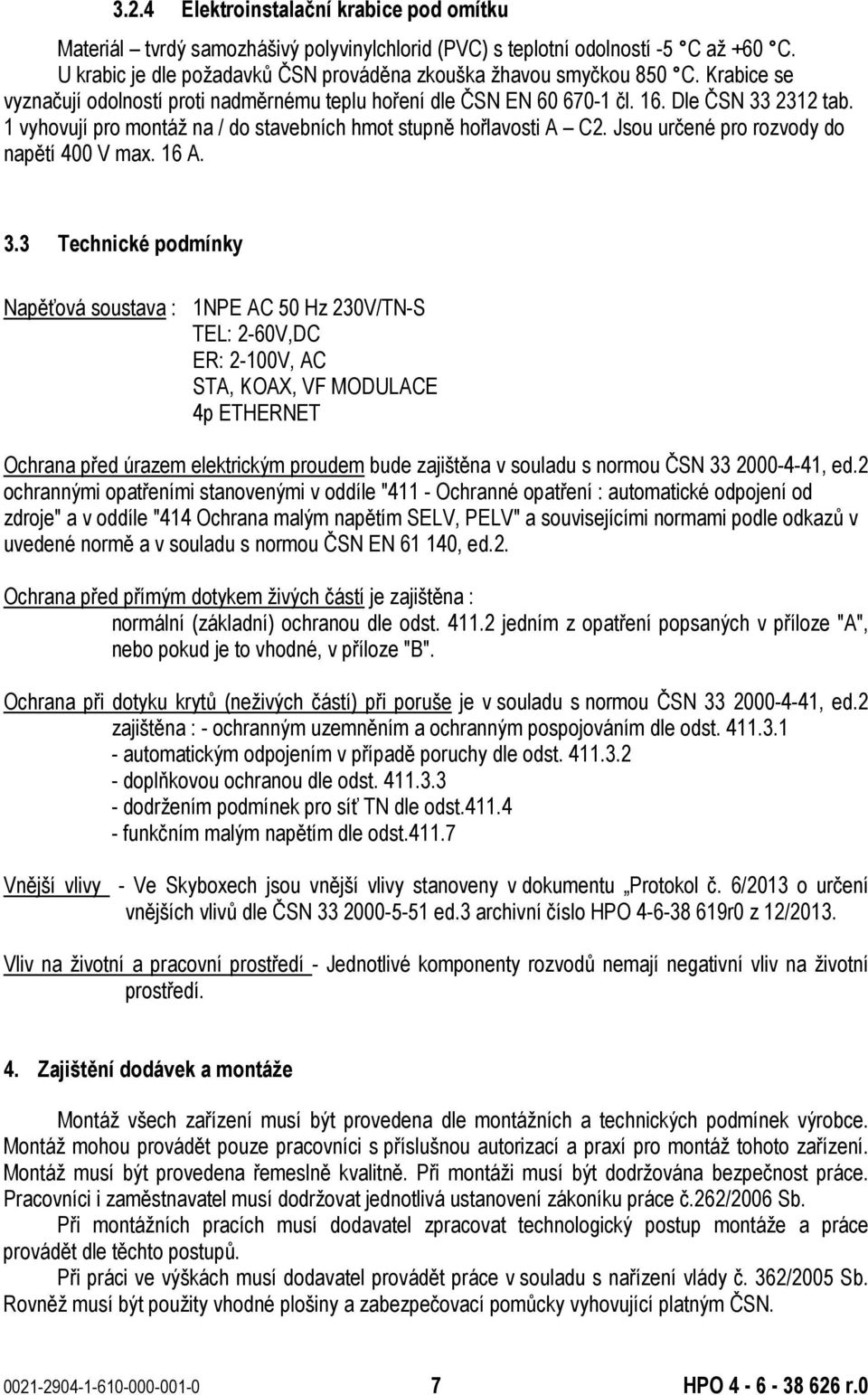 Jsou určené pro rozvody do napětí 400 V max. 16 A. 3.