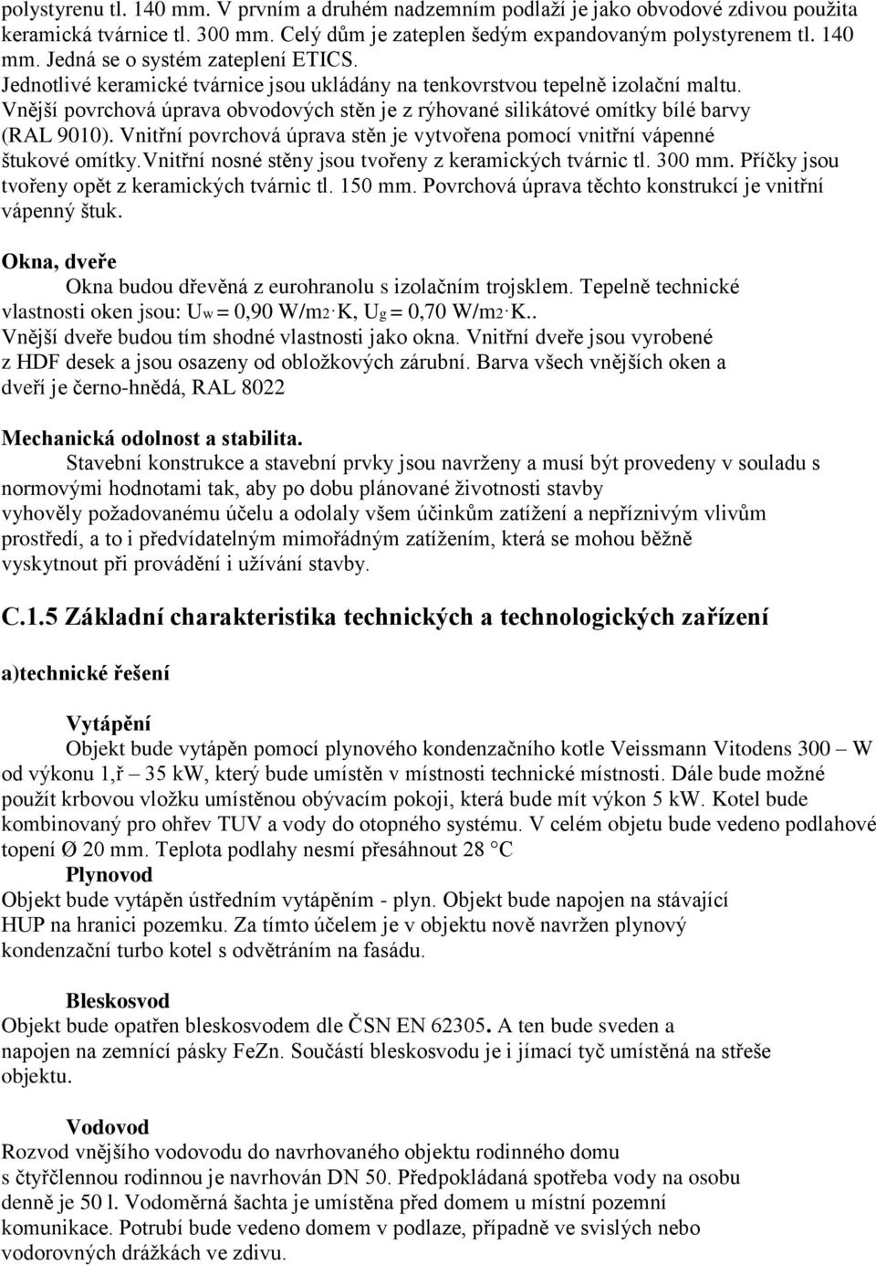 Vnitřní povrchová úprava stěn je vytvořena pomocí vnitřní vápenné štukové omítky.vnitřní nosné stěny jsou tvořeny z keramických tvárnic tl. 300 mm. Příčky jsou tvořeny opět z keramických tvárnic tl.