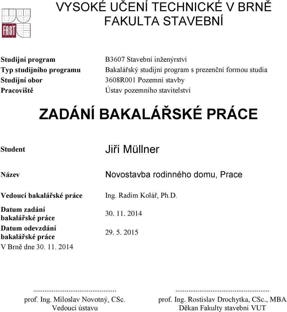 Vedoucí bakalářské práce Datum zadání bakalářské práce Datum odevzdání bakalářské práce V Brně dne 30. 11. 2014 Novostavba rodinného domu, Prace Ing.