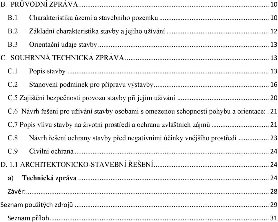 6 Návrh řešení pro užívání stavby osobami s omezenou schopností pohybu a orientace:. 21 C.7 Popis vlivu stavby na životní prostředí a ochranu zvláštních zájmů... 21 C.8 Návrh řešení ochrany stavby před negativními účinky vnějšího prostředí.