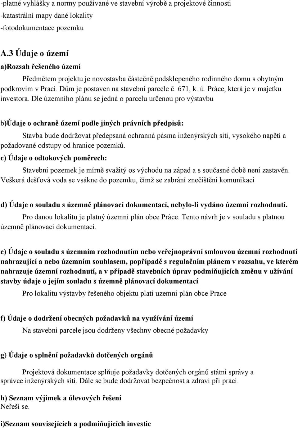 Dle územního plánu se jedná o parcelu určenou pro výstavbu b)údaje o ochraně území podle jiných právních předpisů: Stavba bude dodržovat předepsaná ochranná pásma inženýrských sítí, vysokého napětí a