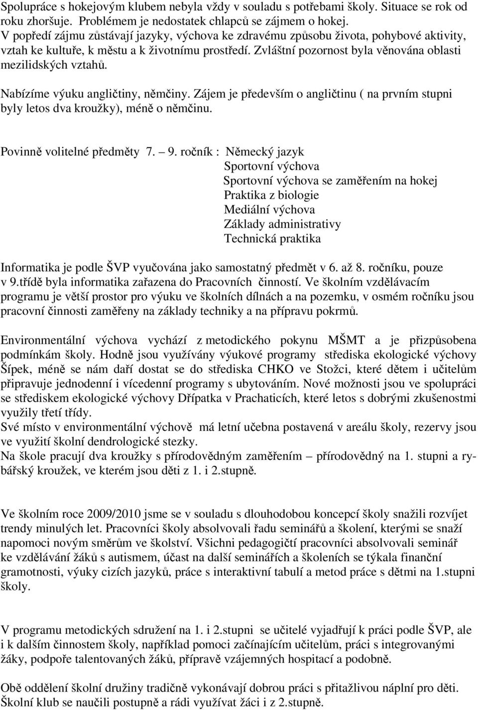 Nabízíme výuku anglitiny, nminy. Zájem je pedevším o anglitinu ( na prvním stupni byly letos dva kroužky), mén o nminu. Povinn volitelné pedmty 7. 9.