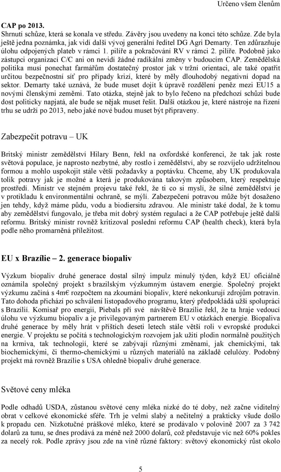 Zemědělská politika musí ponechat farmářům dostatečný prostor jak v tržní orientaci, ale také opatřit určitou bezpečnostní síť pro případy krizí, které by měly dlouhodobý negativní dopad na sektor.