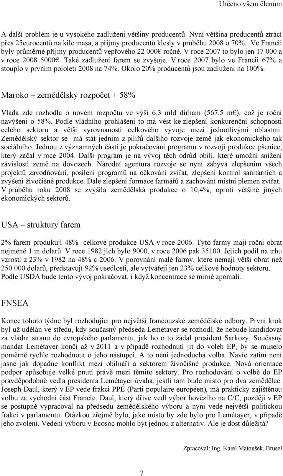 V roce 2007 bylo ve Francii 67% a stouplo v prvním pololetí 2008 na 74%. Okolo 20% producentů jsou zadluženi na 100%.