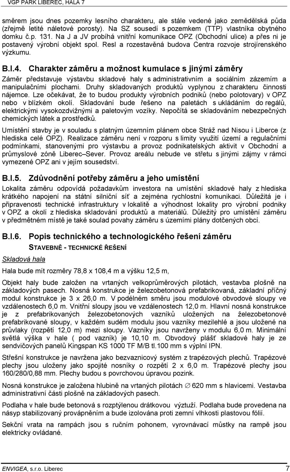 Charakter záměru a možnost kumulace s jinými záměry Záměr představuje výstavbu skladové haly s administrativním a sociálním zázemím a manipulačními plochami.