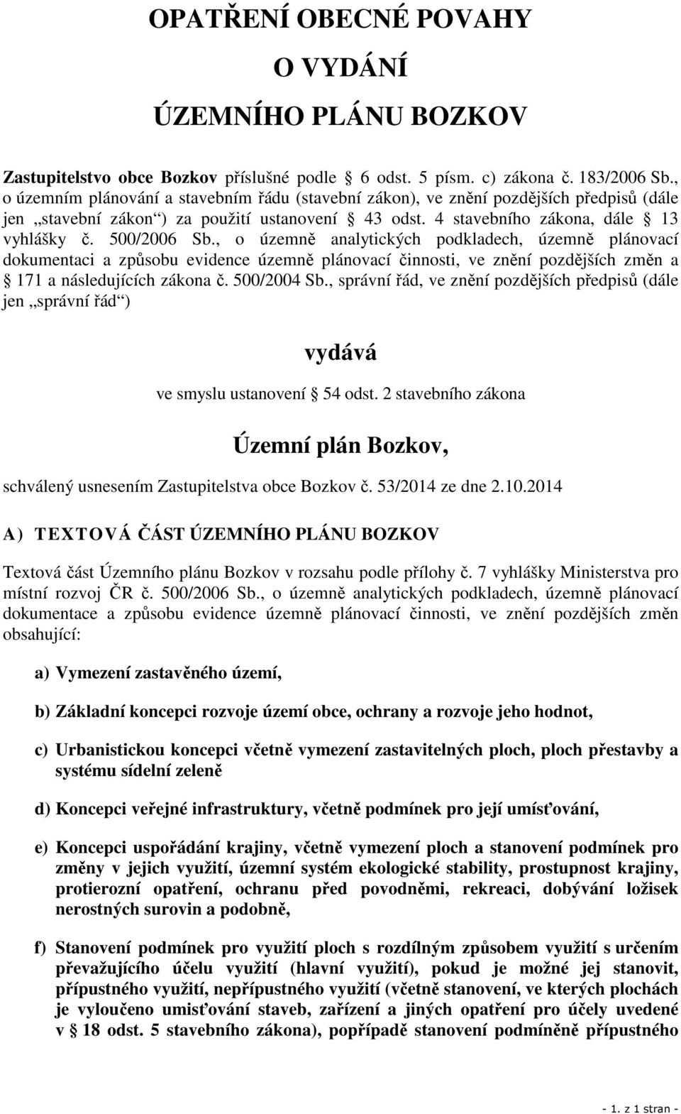 , o územně analytických podkladech, územně plánovací dokumentaci a způsobu evidence územně plánovací činnosti, ve znění pozdějších změn a 171 a následujících zákona č. 500/2004 Sb.