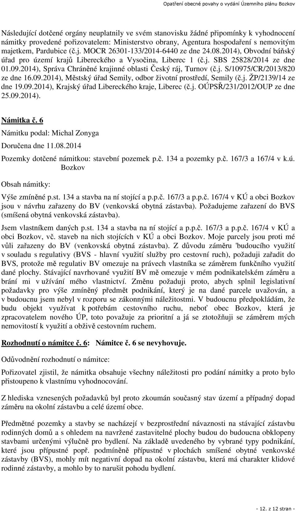 2014), Správa Chráněné krajinné oblasti Český ráj, Turnov (č.j. S/10975/CR/2013/820 ze dne 16.09.2014), Městský úřad Semily, odbor životní prostředí, Semily (č.j. ŽP/2139/14 ze dne 19.09.2014), Krajský úřad Libereckého kraje, Liberec (č.