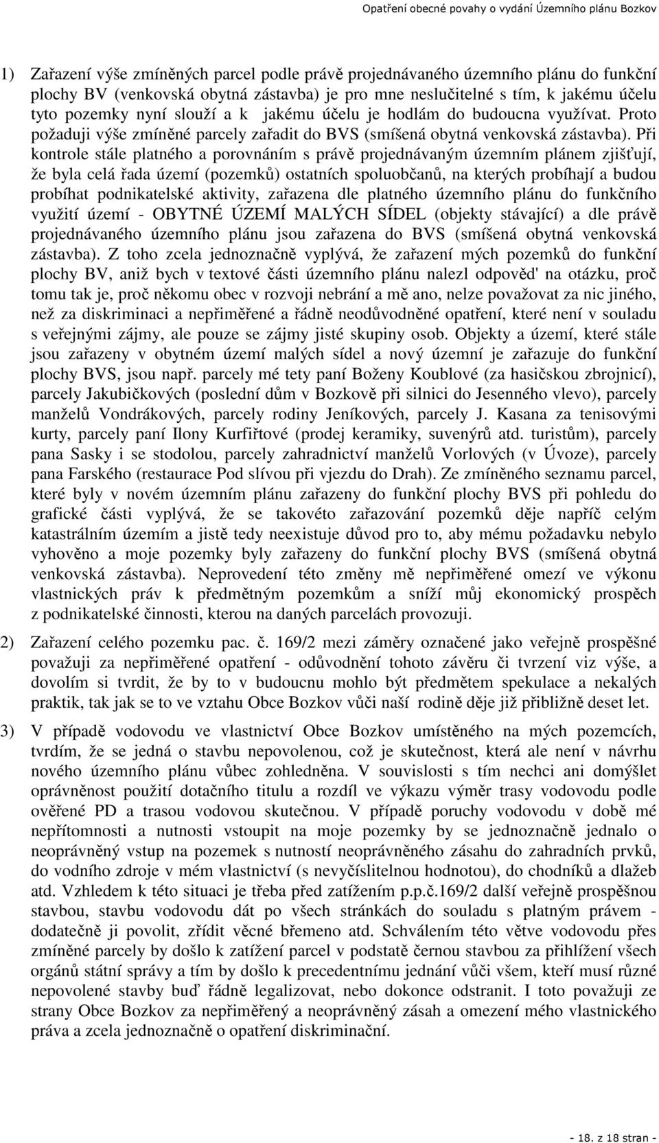 Při kontrole stále platného a porovnáním s právě projednávaným územním plánem zjišťují, že byla celá řada území (pozemků) ostatních spoluobčanů, na kterých probíhají a budou probíhat podnikatelské