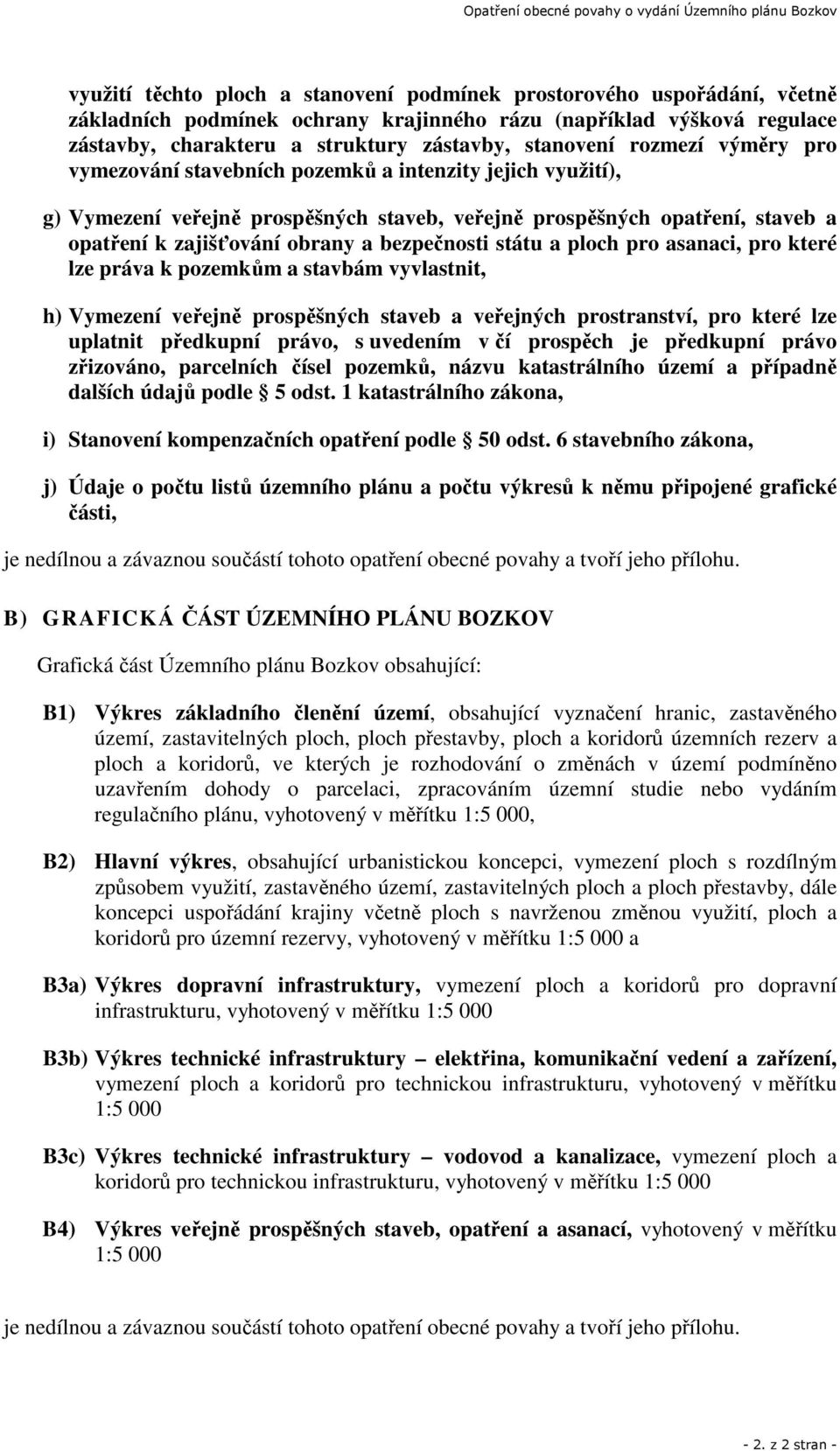 bezpečnosti státu a ploch pro asanaci, pro které lze práva k pozemkům a stavbám vyvlastnit, h) Vymezení veřejně prospěšných staveb a veřejných prostranství, pro které lze uplatnit předkupní právo, s