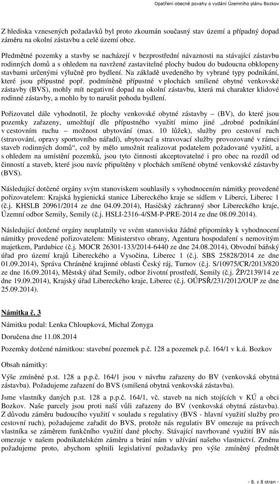 výlučně pro bydlení. Na základě uvedeného by vybrané typy podnikání, které jsou přípustné popř.