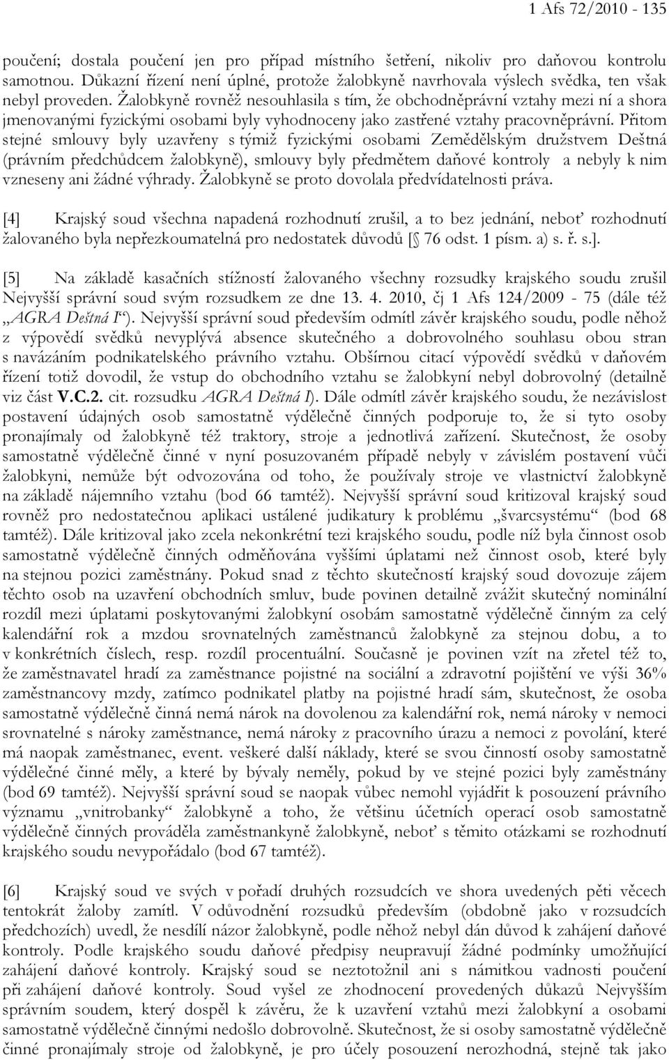 Žalobkyně rovněž nesouhlasila s tím, že obchodněprávní vztahy mezi ní a shora jmenovanými fyzickými osobami byly vyhodnoceny jako zastřené vztahy pracovněprávní.