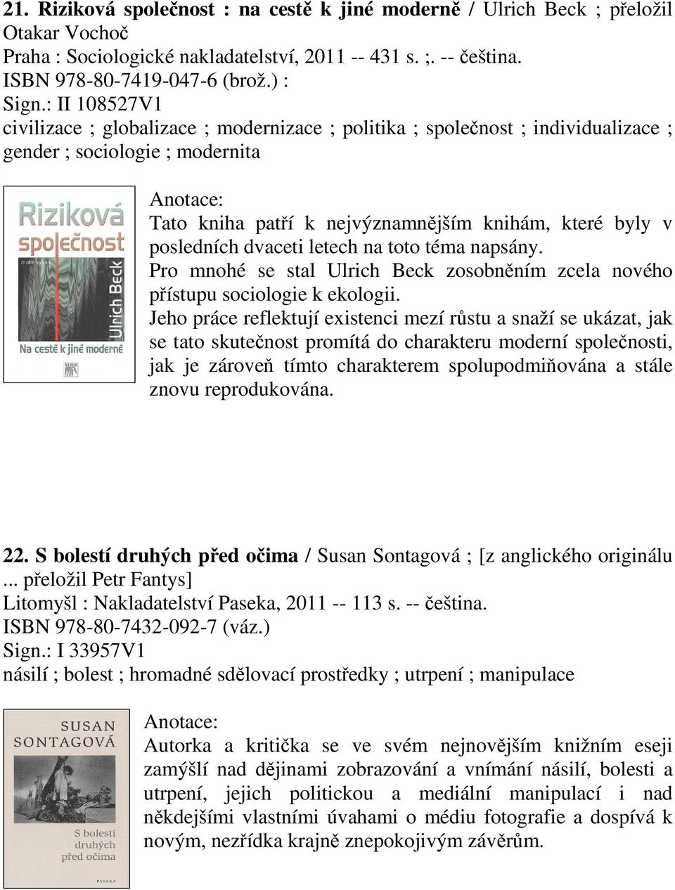 dvaceti letech na toto téma napsány. Pro mnohé se stal Ulrich Beck zosobnním zcela nového pístupu sociologie k ekologii.