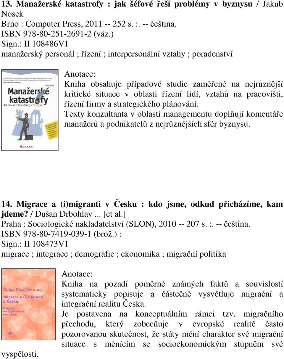 firmy a strategického plánování. Texty konzultanta v oblasti managementu doplují komentáe manažer a podnikatel z nejrznjších sfér byznysu. 14.