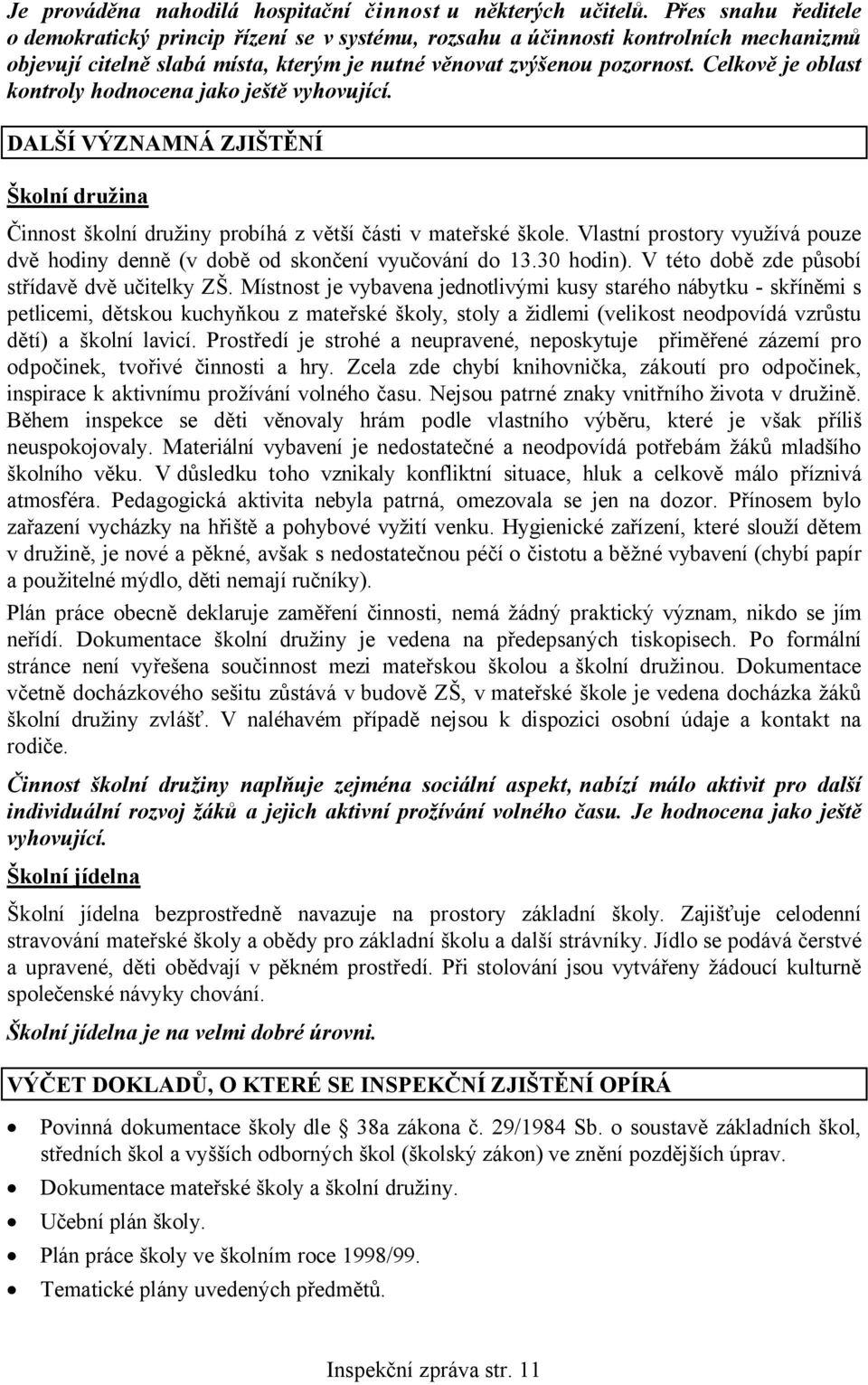 Celkově je oblast kontroly hodnocena jako ještě vyhovující. DALŠÍ VÝZNAMNÁ ZJIŠTĚNÍ Školní družina Činnost školní družiny probíhá z větší části v mateřské škole.