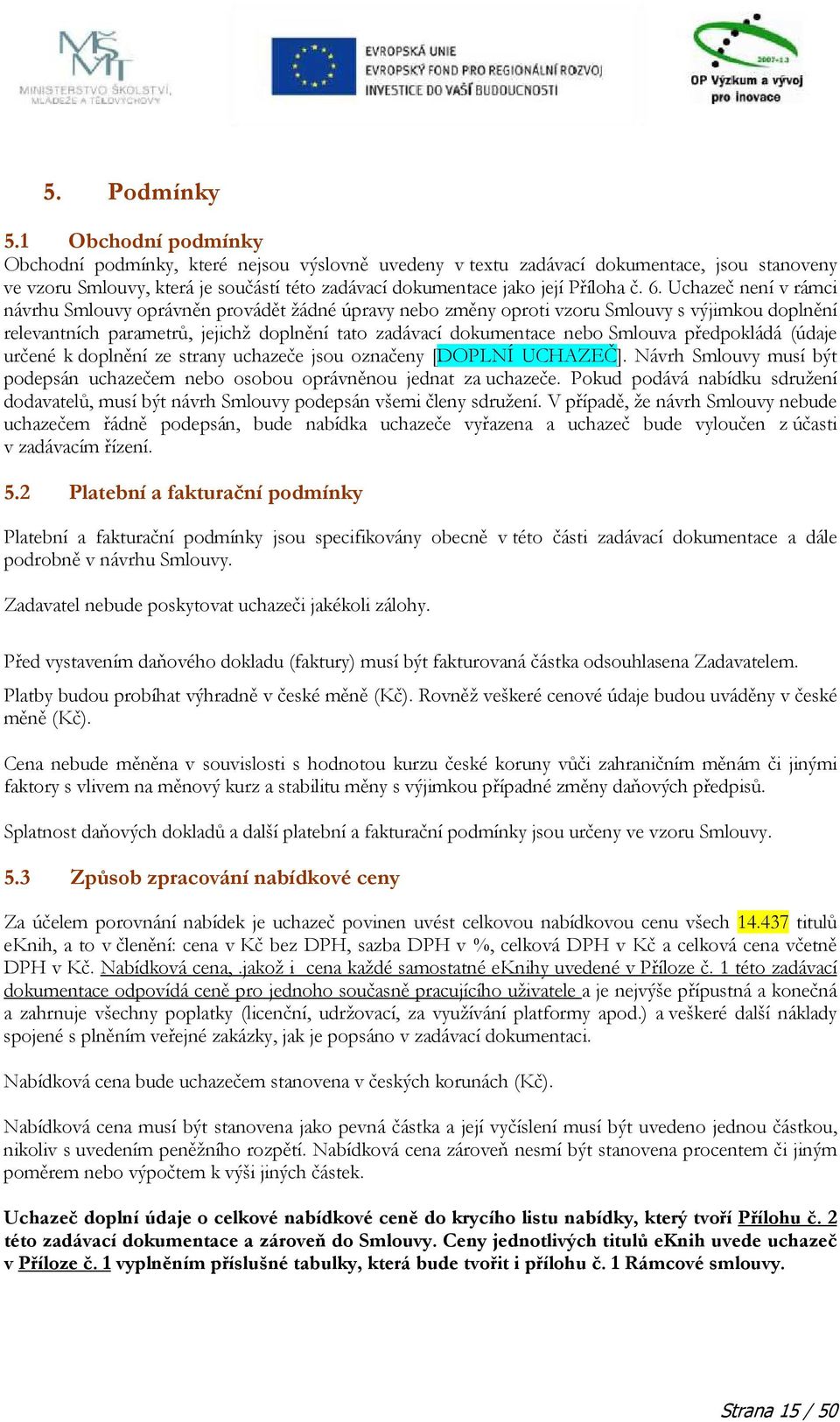 Uchazeč není v rámci návrhu Smlouvy oprávněn provádět žádné úpravy nebo změny oproti vzoru Smlouvy s výjimkou doplnění relevantních parametrů, jejichž doplnění tato zadávací dokumentace nebo Smlouva