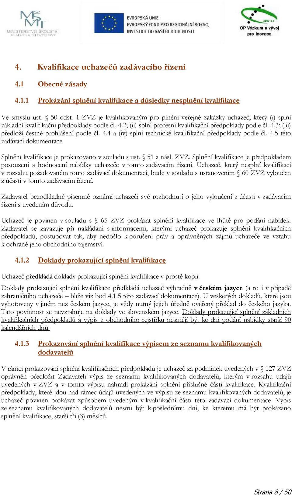 4.4 a (iv) splní technické kvalifikační předpoklady podle čl. 4.5 této zadávací dokumentace Splnění kvalifikace je prokazováno v souladu s ust. 51 a násl. ZVZ.