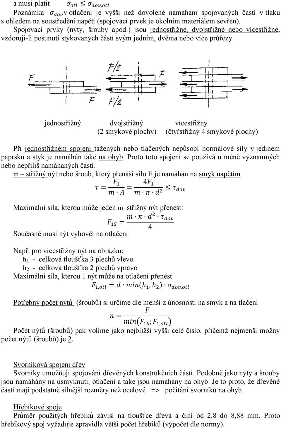 jednostřižný dvojstřižný vícestřižný (2 smykové plochy) (čtyřstřižný 4 smykové plochy) Při jednostřižném spojení tažených nebo tlačených nepůsobí normálové síly v jediném paprsku a styk je namáhán