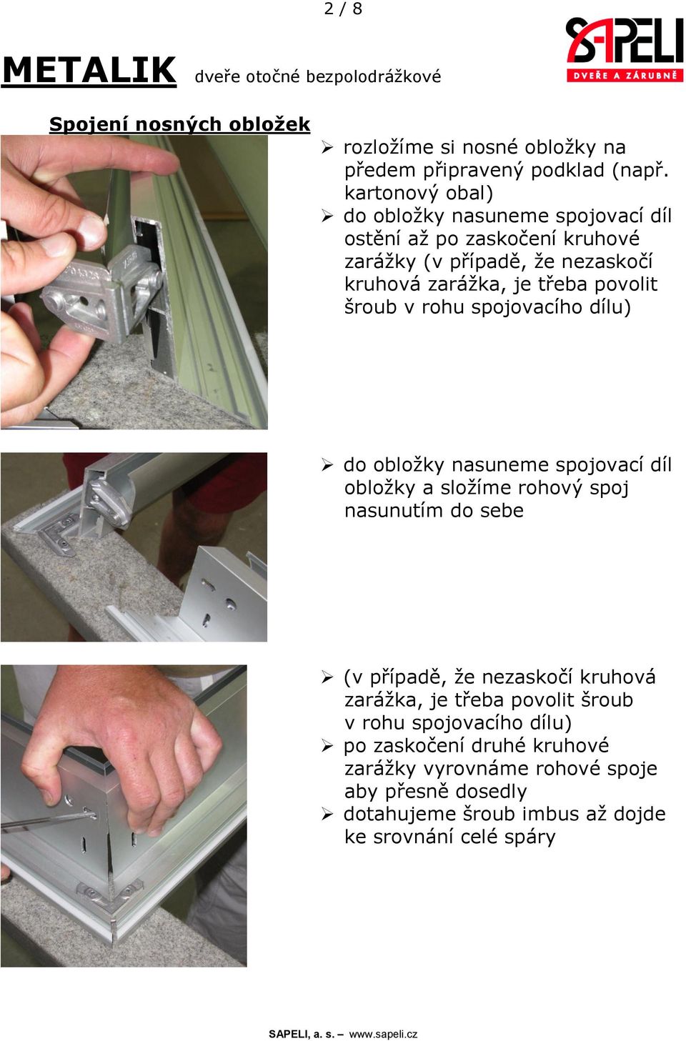 povolit šroub v rohu spojovacího dílu) do obložky nasuneme spojovací díl obložky a složíme rohový spoj nasunutím do sebe (v případě, že