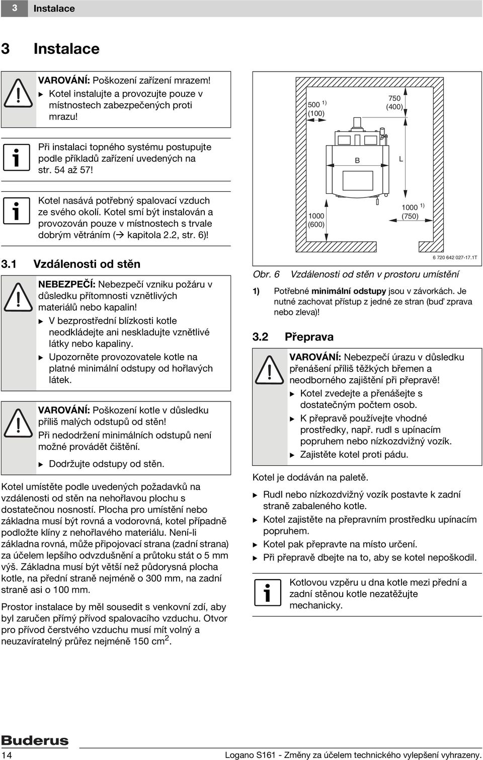 Kotel smí být instalován a provozován pouze v místnostech s trvale dobrým větráním ( kapitola., str. 6)! 000 (600) 000 ) (750) 3.