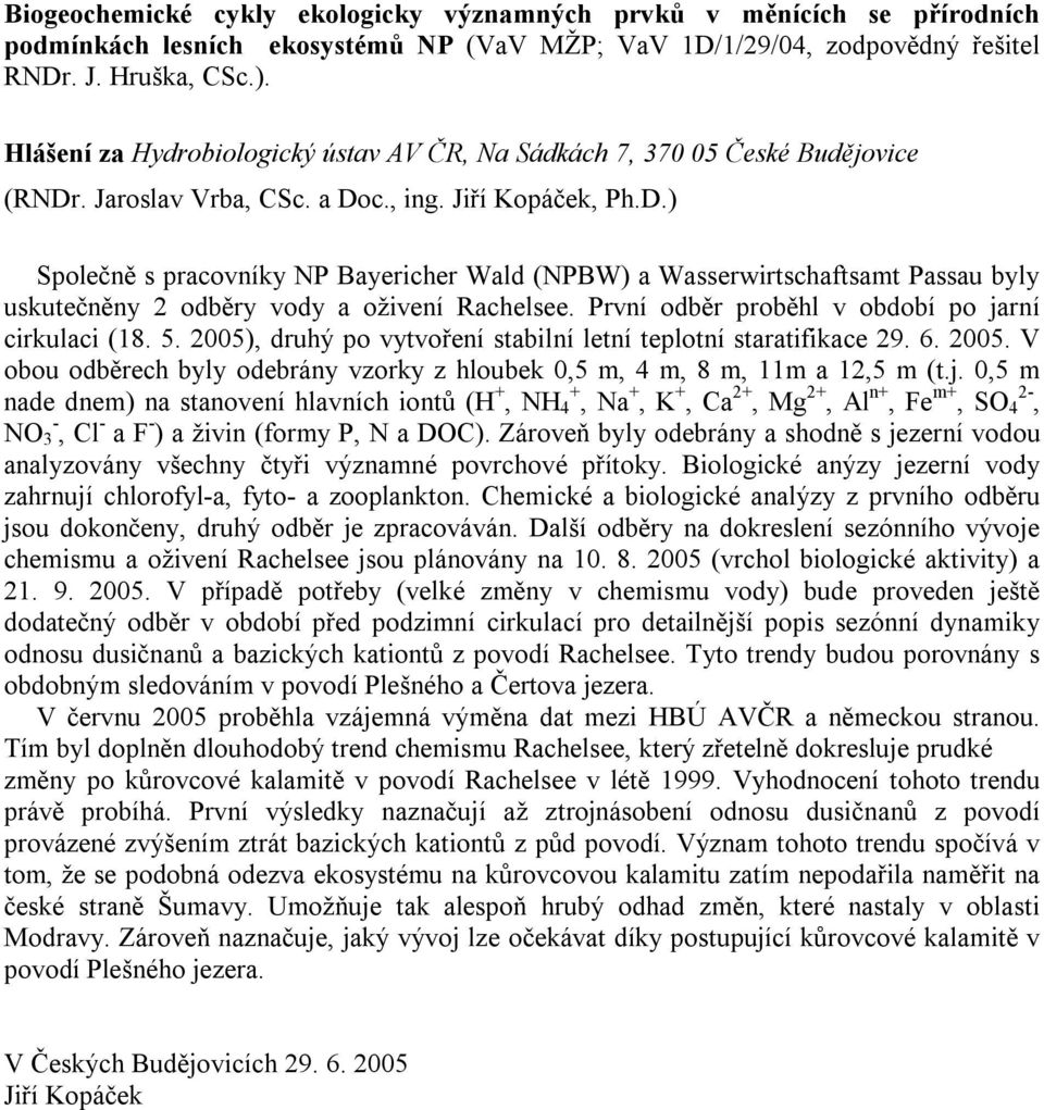 . Jaroslav Vrba, CSc. a Doc., ing. Jiří Kopáček, Ph.D.) Společně s pracovníky NP Bayericher Wald (NPBW) a Wasserwirtschaftsamt Passau byly uskutečněny 2 odběry vody a oživení Rachelsee.