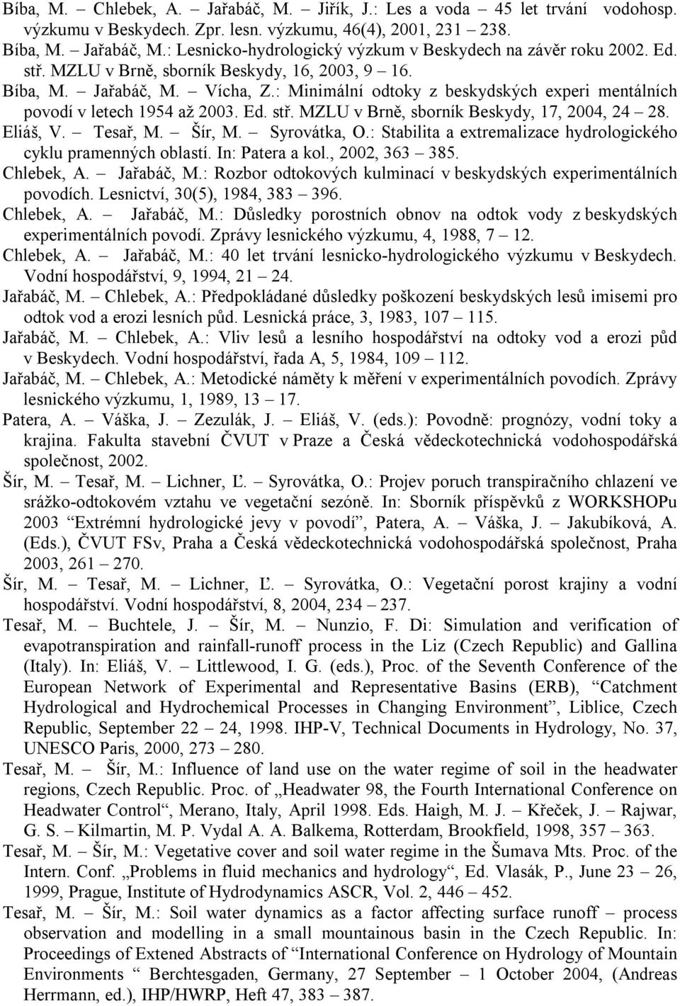 Eliáš, V. Tesař, M. Šír, M. Syrovátka, O.: Stabilita a extremalizace hydrologického cyklu pramenných oblastí. In: Patera a kol., 2002, 363 385. Chlebek, A. Jařabáč, M.