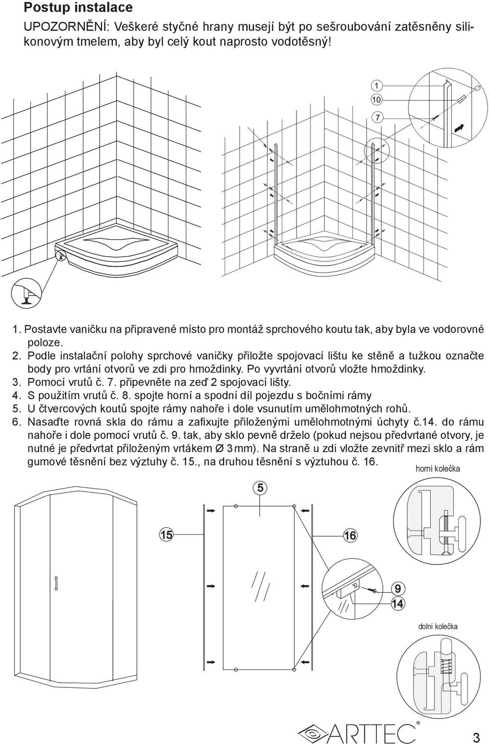 Podle instalační polohy sprchové vaničky přiložte spojovací lištu ke stěně a tužkou označte body pro vrtání otvorů ve zdi pro hmoždinky. Po vyvrtání otvorů vložte hmoždinky. 3. Pomocí vrutů č. 7.