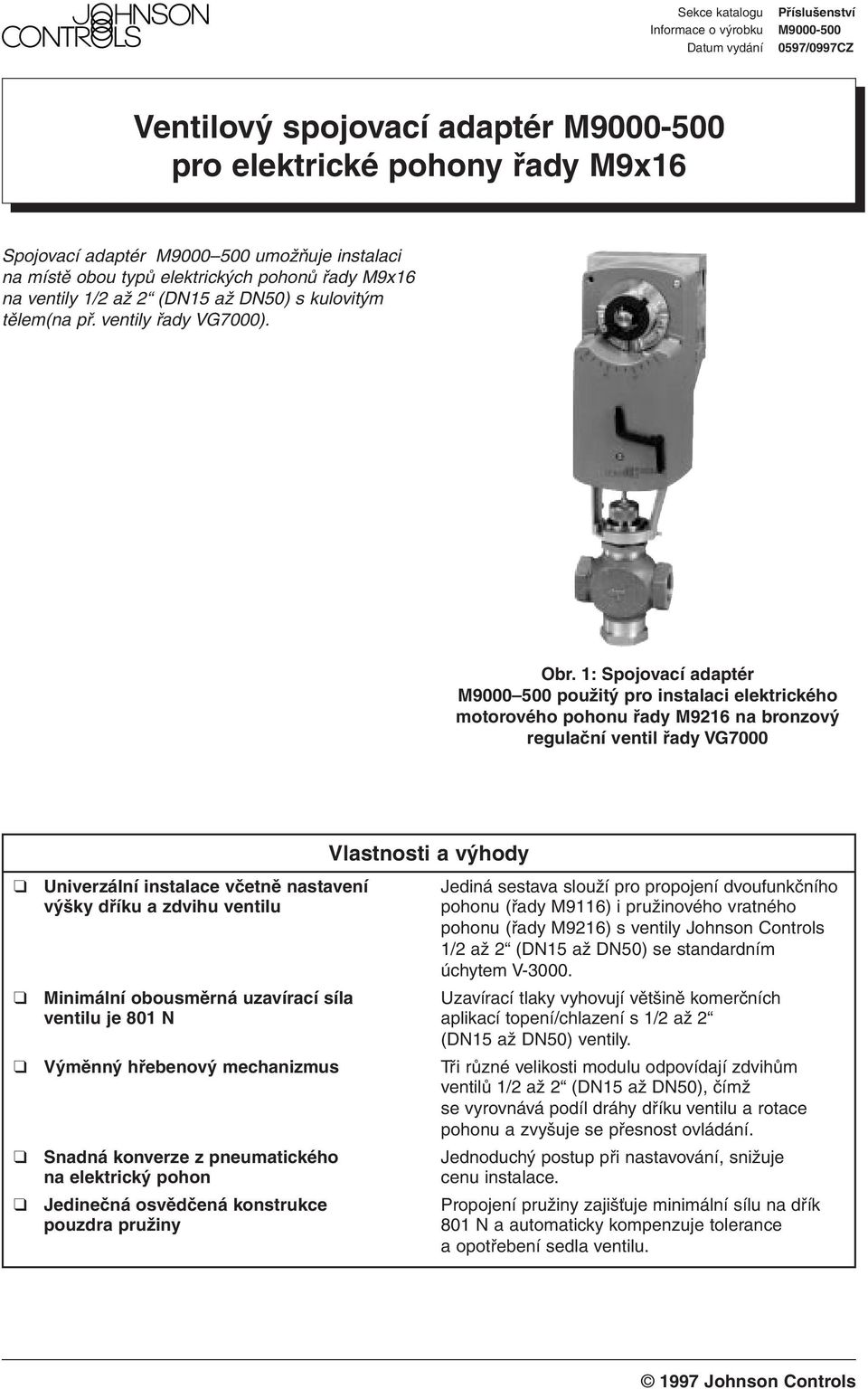 1: Spojovací adaptér M9000 500 použitý pro instalaci elektrického motorového pohonu řady M9216 na bronzový regulační ventil řady VG7000 Vlastnosti a výhody Univerzální instalace včetně nastavení