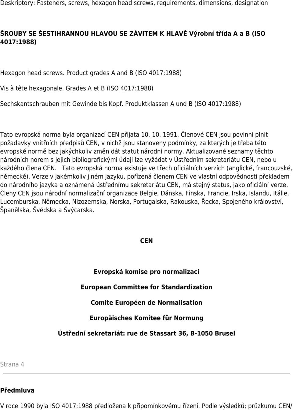 Produktklassen A und B (ISO 4017:1988) Tato evropská norma byla organizací CEN přijata 10. 10. 1991.