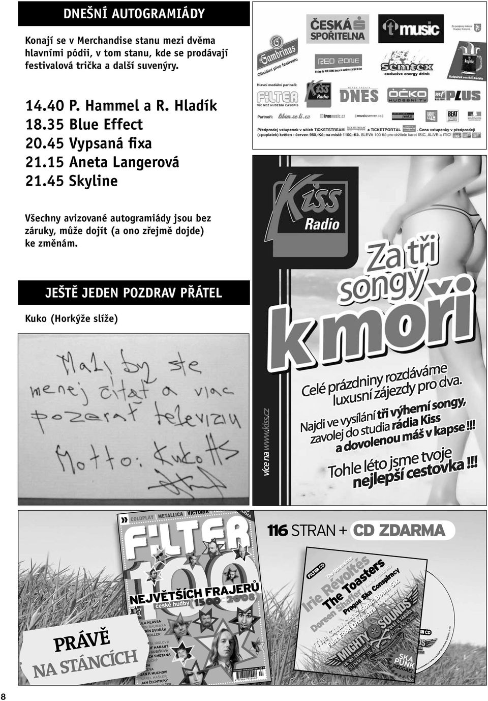 JEŠTĚ JEDEN POZDRAV PŘÁTEL Kuko (Horkýže slíže) 8 PRÁVĚ ČERVENEC 2008 100 NEJVĚTŠÍCH FRAJERŮ ČESKÉ HUDEBNÍ SCÉNY SUBWAYS CAZALS COLDPLAY METALLICA GAME BOY GAME GIRL VICTORIA HUGO LTOXX TCHENDOS